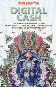 Digital Cash : The Unknown History of the Anarchists, Utopians, and Technologists Who Created Cryptocurrency