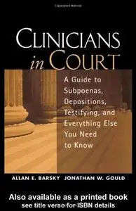 Clinicians in Court: A Guide to Subpoenas, Depositions, Testifying, and Everything Else You Need to Know