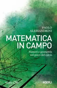 Paolo Alessandrini - Matematica in campo. Numeri e geometrie nel gioco del calcio