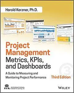 Project Management Metrics, KPIs, and Dashboards: A Guide to Measuring and Monitoring Project Performance, 3rd Edition