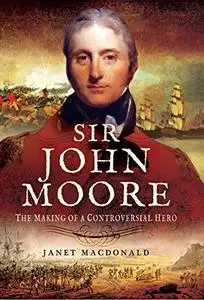 Sir John Moore: The Making of a Controversial Hero