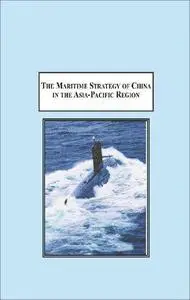 The Maritime Strategy of China in the Asia-Pacific Region: Origins, Development and Impact