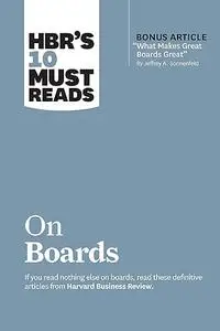 HBR’s 10 Must Reads on Boards (with Bonus Article "What Makes Great Boards Great" by Jeffrey A. Sonnenfeld)