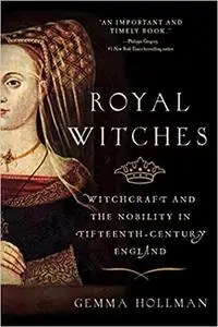 Royal Witches: Witchcraft and the Nobility in Fifteenth-Century England