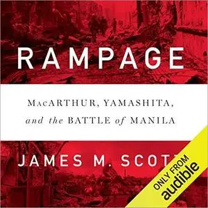 Rampage: MacArthur, Yamashita, and the Battle of Manila [Audiobook]