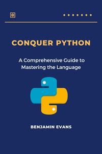 Conquer Python: A Comprehensive Guide to Mastering the Language