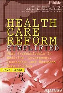 Health Care Reform Simplified: What Professionals in Medicine, Government, Insurance, and Business Need to Know (Repost)