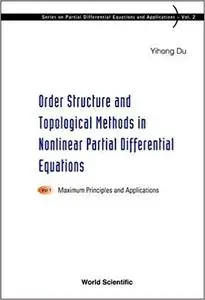 Order Structure and Topological Methods in Nonlinear Partial Differential Equations: Vol. 1: Maximum Principles and Application