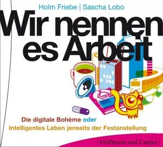 Wir nennen es Arbeit: Die digitale Bohème oder Intelligentes Leben jenseits der Festanstellung (Audiobook) 
