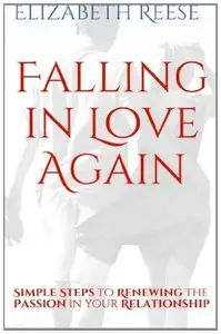 Falling in Love Again: Simple Steps to Renewing the Passion in your Relationship (repost)