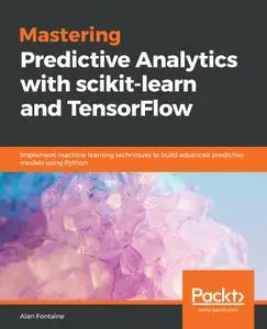 Mastering Predictive Analytics with scikit-learn and TensorFlow: Implement machine learning techniques to build advanced...