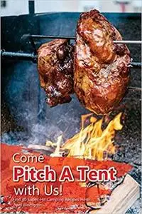 Come Pitch A Tent with Us!: Find 30 Super-Hit Camping Recipes Here!