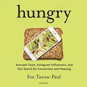 Hungry: Avocado Toast, Instagram Influencers, and Our Search for Connection and Meaning [Audiobook]