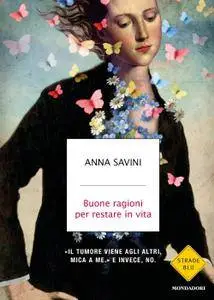 Anna Savini - Buone ragioni per restare in vita