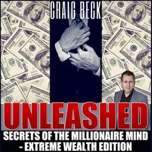 «Unleashed: Secrets Of The Millionaire Mind – Extreme Wealth Edition» by Craig Beck