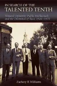 In Search of the Talented Tenth: Howard University Public Intellectuals and the Dilemmas of Race, 1926-1970