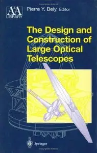 The Design and Construction of Large Optical Telescopes (Astronomy and Astrophysics Library) by Pierre Bely [Repost]