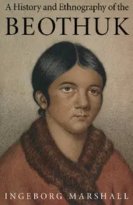 "History and Ethnography of the Beothuk" Ingeborg Marshall