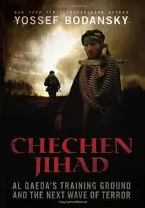 Chechen Jihad: Al Qaeda's Training Ground and the Next Wave of Terror by Yossef Bodansky