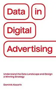 Data in Digital Advertising: Understand the Data Landscape and Design a Winning Strategy