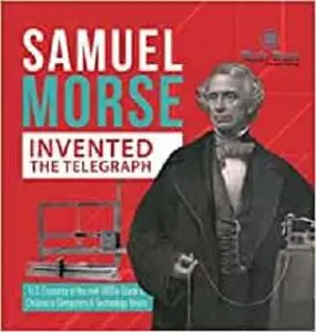 Samuel Morse Invented the Telegraph - U.S. Economy in the mid-1800s Grade 5 - Children's Computers & Technology Books