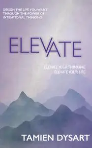 Elevate: Design the Life You Want through the Power of Intentional Thinking