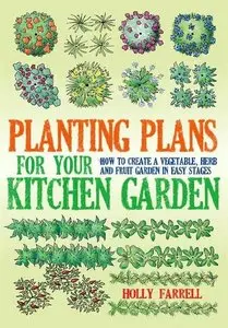 Planting Plans for Your Kitchen Garden: How to Create a Vegetable, Herb and Fruit Garden in Easy Stages