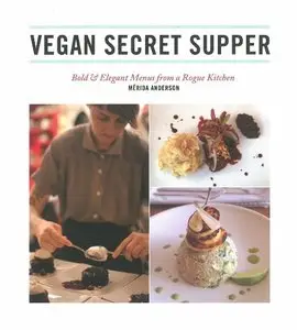 Vegan Secret Supper: Bold & Elegant Menus from a Rogue Kitchen (repost)