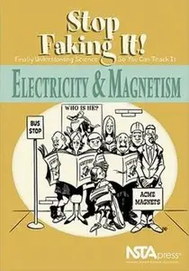 Electricity And Magnetism: Stop Faking It! Finally Understanding Science So You Can Teach It (repost)