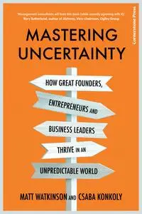 Mastering Uncertainty: How great founders, entrepreneurs and business leaders thrive in an unpredictable world, UK Edition