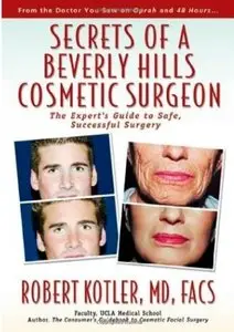 Secrets of a Beverly Hills Cosmetic Surgeon: The Expert's Guide to Safe, Successful Surgery