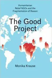 The Good Project: Humanitarian Relief NGOs and the Fragmentation of Reason (Repost)