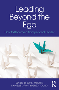 Leading Beyond the Ego : How to Become a Transpersonal Leader