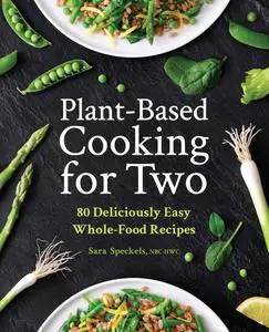 Plant-Based Cooking for Two: 80 Deliciously Easy Whole-Food Recipes