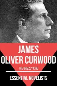 «Essential Novelists – James Oliver Curwood» by August Nemo, James Oliver Curwood