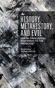 History, Metahistory, and Evil: Jewish Theological Responses to the Holocaust