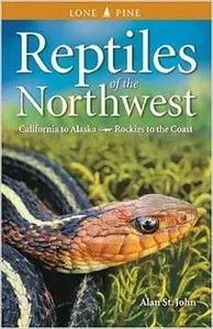 Reptiles of the Northwest: California to Alaska, Rockies to the Coast by Alan St. John