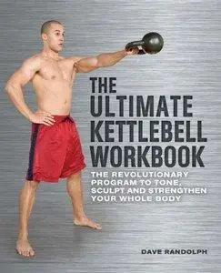 The Ultimate Kettlebells Workbook: The Revolutionary Program to Tone, Sculpt and Strengthen Your Whole Body (repost)