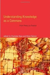 Understanding Knowledge as a Commons: From Theory to Practice (repost)