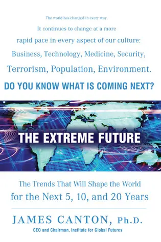 The Extreme Future: The Top Trends That Will Reshape the World in the Next 20 Years