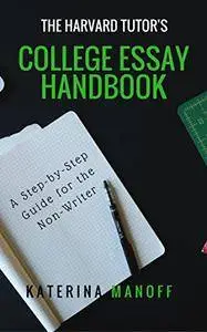 The Harvard Tutor's College Essay Handbook: A Step-by-Step Guide for the Non-Writer