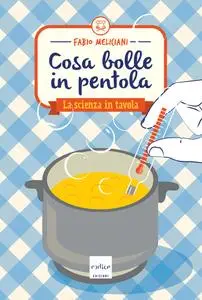 Fabio Meliciani - Cosa bolle in pentola. La scienza in tavola