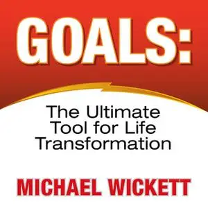 «Goals: The Ultimate Tool for Life Transformation» by Michael Wickett