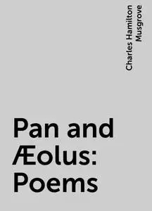 «Pan and Æolus: Poems» by Charles Hamilton Musgrove