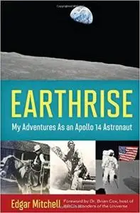 Earthrise: My Adventures as an Apollo 14 Astronaut