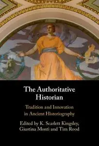 The Authoritative Historian: Tradition and Innovation in Ancient Historiography