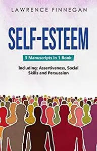 Self-Esteem: 3-in-1 Guide to Master Assertive Communication, Confidence Building & How to Raise Your Self Esteem