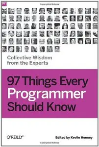 97 Things Every Programmer Should Know: Collective Wisdom from the Experts (repost)