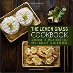 The Lemongrass Cookbook: A Forgotten Asian Herb That Can Change Your Cooking