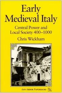 Early Mediaeval Italy: Central Power and Local Society, 400-1000 by Chris Wickham [Repost]